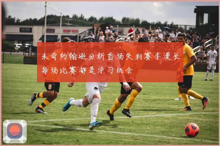 米奇约翰逊分析首场失利赛季漫长每场比赛都是学习机会