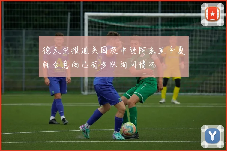 德天空报道美因茨中场阿米里今夏转会意向已有多队询问情况